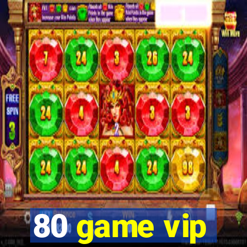 80 game vip